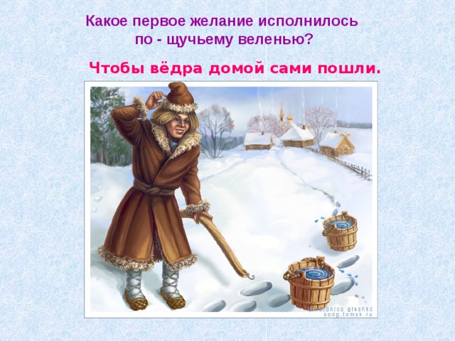 Какое первое желание исполнилось  по - щучьему веленью? Чтобы вёдра домой сами пошли. 