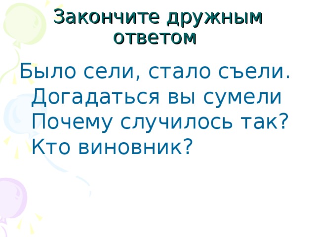 Закончите дружным ответом Было сели, стало съели.  Догадаться вы сумели   Почему случилось так?  Кто виновник?  