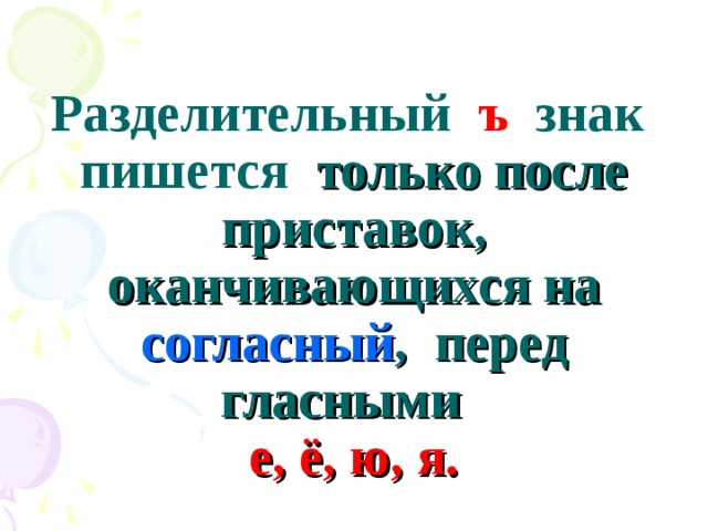 Разделительный ъ знак пишется только после приставок, оканчивающихся на согласный , перед гласными  е, ё, ю, я. 