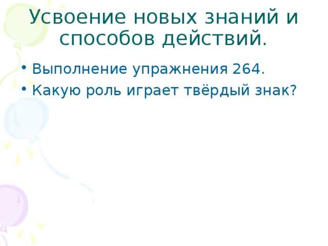Усвоение новых знаний и способов действий. Выполнение упражнения 264. Какую роль играет твёрдый знак? 