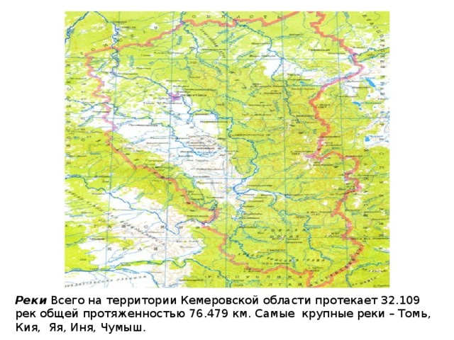 Реки  Всего на территории Кемеровской области протекает 32.109 рек общей протяженностью 76.479 км. Самые  крупные реки – Томь,  Кия,  Яя, Иня, Чумыш. 