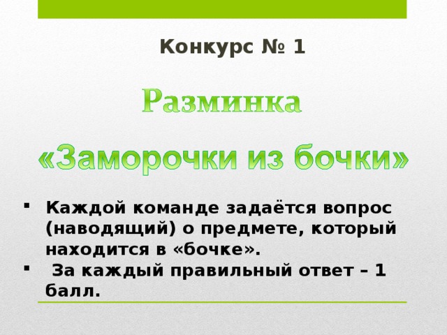  Конкурс № 1     Каждой команде задаётся вопрос (наводящий) о предмете, который находится в «бочке».  За каждый правильный ответ – 1 балл. 
