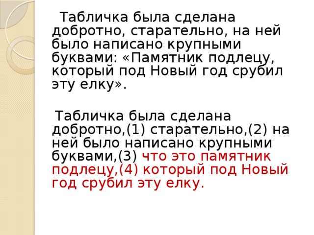 Табличка была сделана добротно, старательно, на ней было написано крупными буквами: «Памятник подлецу, который под Новый год срубил эту елку».  Табличка была сделана добротно,(1) старательно,(2) на ней было написано крупными буквами,(3) что это памятник подлецу,(4) который под Новый год срубил эту елку.