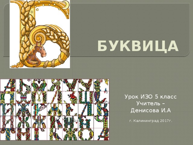 БУКВИЦА Урок ИЗО 5 класс Учитель – Денисова И.А г. Калининград 2017г. 