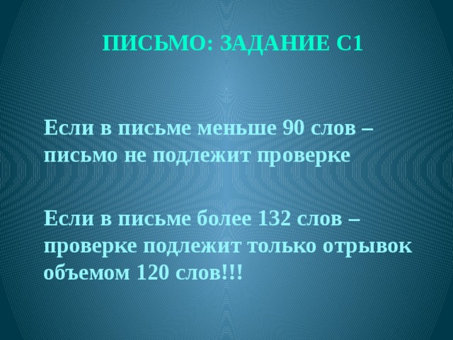 ПИСЬМО: ЗАДАНИЕ С1  Если в письме меньше 90 слов – письмо не подлежит проверке  Если в письме более 132 слов – проверке подлежит только отрывок объемом 120 слов!!!  