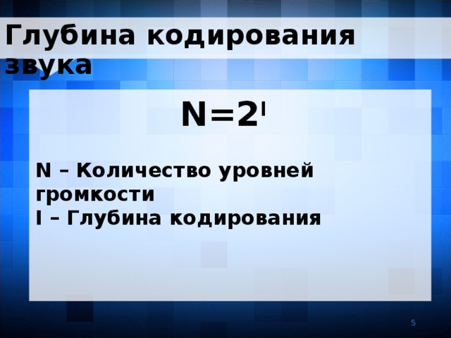 Глубина кодирования звука N =2 I  N – Количество уровней громкости I – Глубина кодирования 5 5 
