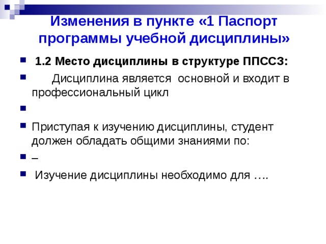 Изменения в пункте «1 Паспорт программы учебной дисциплины»   1.2 Место дисциплины в структуре ППССЗ:  Дисциплина является основной и входит в профессиональный цикл Приступая к изучению дисциплины, студент должен обладать общими знаниями по: –   Изучение дисциплины необходимо для …. 