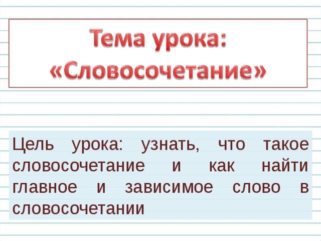 Цель урока: узнать, что такое словосочетание и как найти главное и зависимое слово в словосочетании 