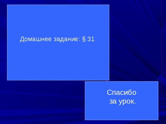Домашнее задание: § 31  Спасибо  за урок. 