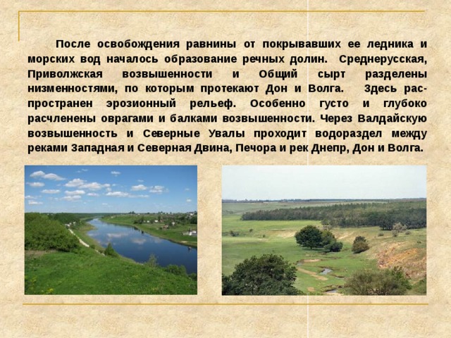  Южнее шло накопление принесенного ледником материала. Здесь образовались конечно-моренные гряды и холмисто-моренный рельеф.  Вдоль южной границы оледенения талые ледниковые воды отложили массу песчаного материала. Здесь возникли плоские или слегка вогнутые песчаные равнины. 
