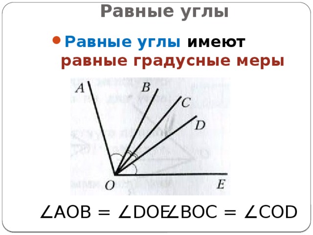 Равные углы Равные углы имеют равные градусные меры ∠ АОВ = ∠DOE ∠ BOC = ∠COD 