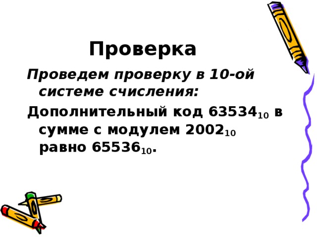 Проверка Проведем проверку в 10-ой системе счисления: Дополнительный код 63534 10 в сумме с модулем 2002 10 равно 65536 10 .  