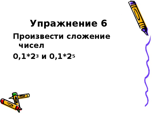 Упражнение 6 Произвести сложение чисел 0,1*2 3 и 0,1*2 5 
