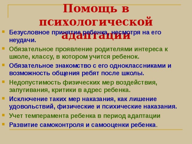 Помощь в физиологической адаптации Создание условий для двигательной активности детей. Наблюдение за правильной позой во время домашних занятий, правильности светового режима. Организация правильного питания. Забота родителей о закаливании ребенка. Воспитание самостоятельности и ответственности ребенка как главных условий сохранения здоровья.  