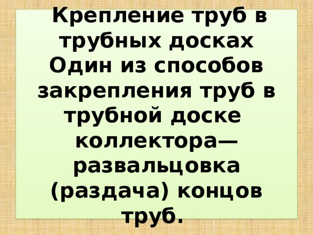  Крепление труб в трубных досках  Один из способов закрепления труб в трубной доске  коллектора— развальцовка (раздача) концов труб. 