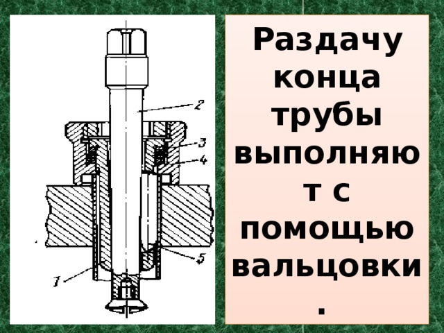 Раздачу конца трубы выполняют с помощью вальцовки. 