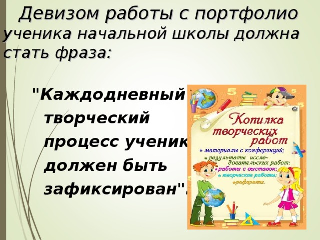  Девизом работы с портфолио ученика начальной школы должна стать фраза:   