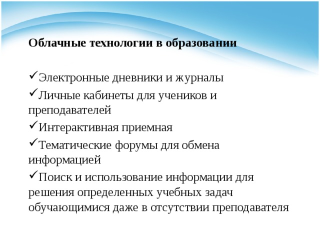 Облачные технологии в образовании Электронные дневники и журналы Личные кабинеты для учеников и преподавателей Интерактивная приемная Тематические форумы для обмена информацией Поиск и использование информации для решения определенных учебных задач обучающимися даже в отсутствии преподавателя 
