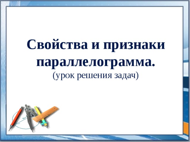 Свойства и признаки параллелограмма. (урок решения задач) 