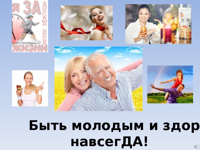 Быть молодым и здоровым  навсегДА!