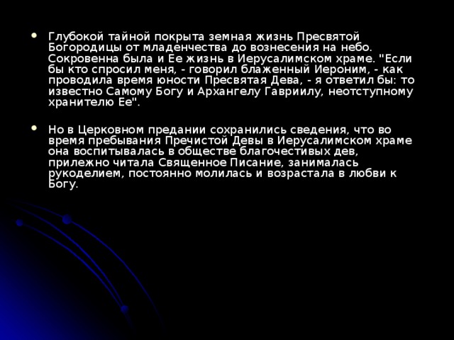 Глубокой тайной покрыта земная жизнь Пресвятой Богородицы от младенчества до вознесения на небо. Сокровенна была и Ее жизнь в Иерусалимском храме. 