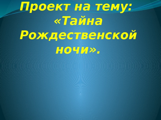 Проект на тему:  «Тайна Рождественской ночи». 