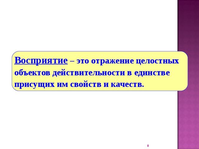 Восприятие – это отражение целостных объектов действительности в единстве присущих им свойств и качеств.  