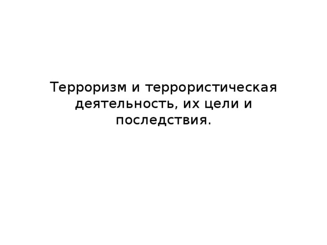 Терроризм и террористическая деятельность, их цели и последствия. 