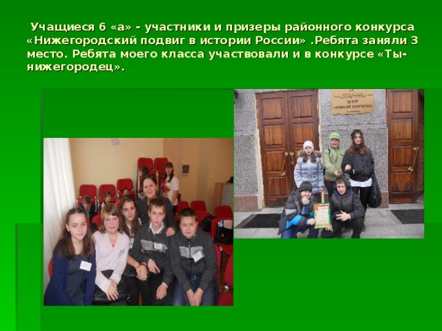  Учащиеся 6 «а» - участники и призеры районного конкурса «Нижегородский подвиг в истории России» .Ребята заняли 3 место. Ребята моего класса участвовали и в конкурсе «Ты-нижегородец». 