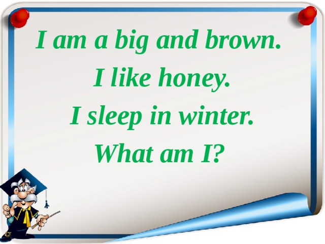 I am a big and brown. I like honey.  I sleep in winter. What am I? 