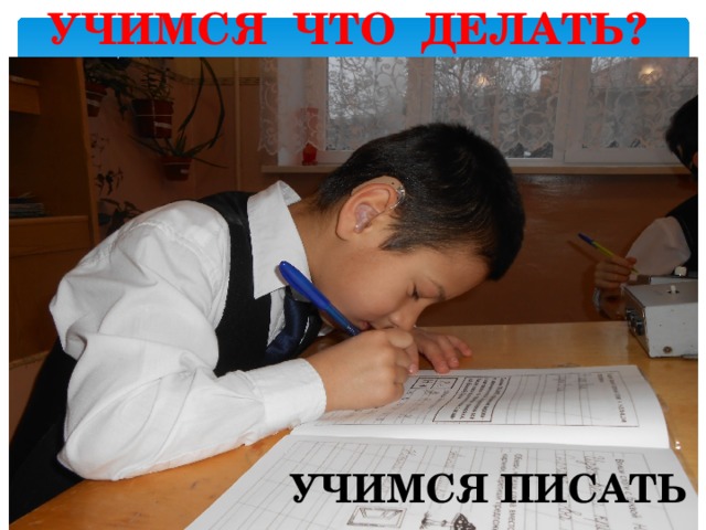 УЧИМСЯ ЧТО ДЕЛАТЬ? УЧИМСЯ ПИСАТЬ   
