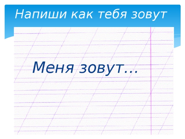 Напиши как тебя зовут  Меня зовут… 