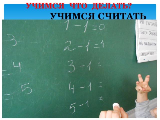 УЧИМСЯ ЧТО ДЕЛАТЬ?  УЧИМСЯ СЧИТАТЬ 