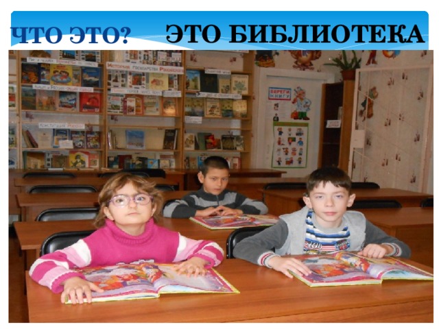 ЧТО ЭТО?  ЭТО БИБЛИОТЕКА   