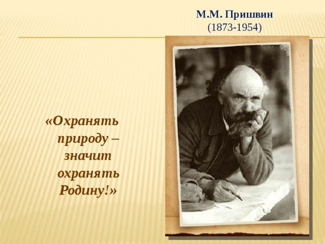 М.М. Пришвин (1873-1954) «Охранять природу – значит охранять Родину!» 