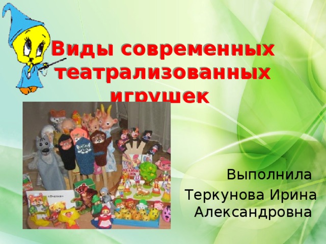 Виды современных театрализованных игрушек Выполнила Теркунова Ирина Александровна 
