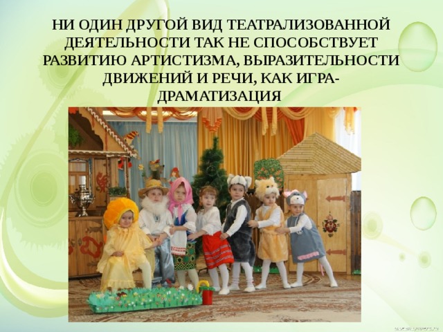 Ни один другой вид театрализованной деятельности так не способствует развитию артистизма, выразительности движений и речи, как игра- драматизация  