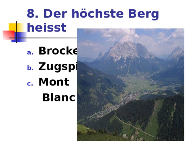 8. Der höchste Berg heisst Brocken Zugspitze Mont  Blanc 