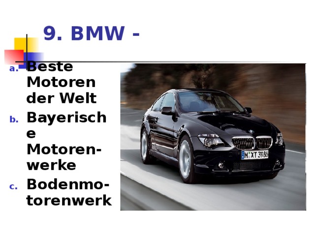 9. BMW - Beste Motoren der Welt Bayerische Motoren-werke Bodenmo-torenwerk 