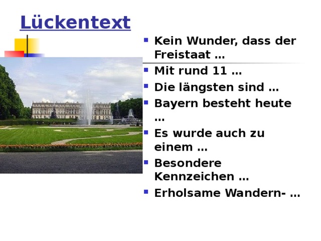 Lückentext Kein Wunder, dass der Freistaat … Mit rund 11 … Die längsten sind … Bayern besteht heute … Es wurde auch zu einem … Besondere Kennzeichen … Erholsame Wandern- … 