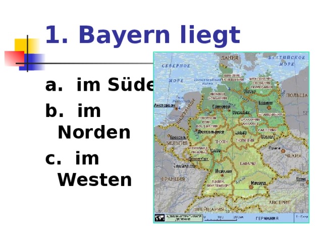 1. Bayern liegt a. im Süden b. im Norden c. im Westen 