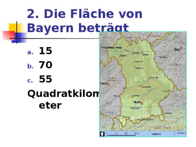 2. Die Fläche von Bayern beträgt 15 70 55 Quadratkilometer 
