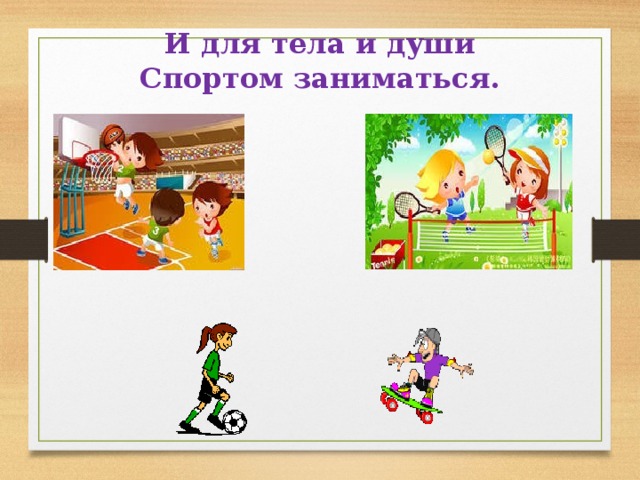 И для тела и души  Спортом заниматься. 
