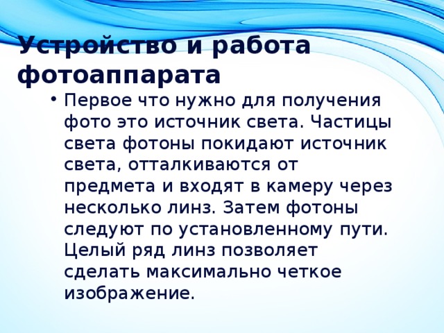 Устройство и работа фотоаппарата Первое что нужно для получения фото это источник света. Частицы света фотоны покидают источник света, отталкиваются от предмета и входят в камеру через несколько линз. Затем фотоны следуют по установленному пути. Целый ряд линз позволяет сделать максимально четкое изображение.  