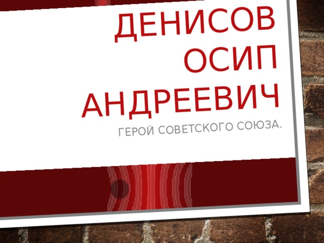 Денисов Осип Андреевич Герой Советского Союза. 