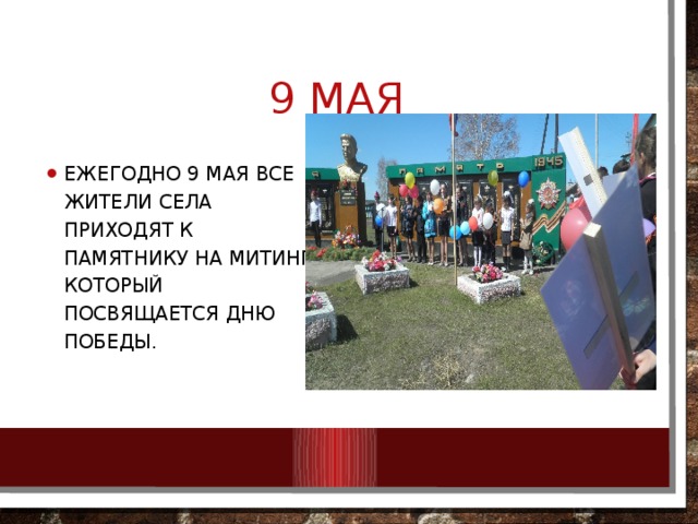 9 мая Ежегодно 9 мая все жители села приходят к памятнику на митинг, который посвящается дню победы. 