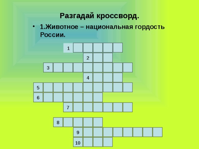 Разгадай кроссворд. 1.Животное – национальная гордость России. 1 2 3 4 5 6 7 8 9 10 