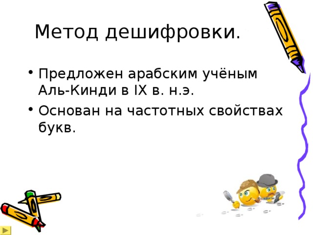Метод дешифровки. Предложен арабским учёным Аль-Кинди в IX в. н.э. Основан на частотных свойствах букв. 