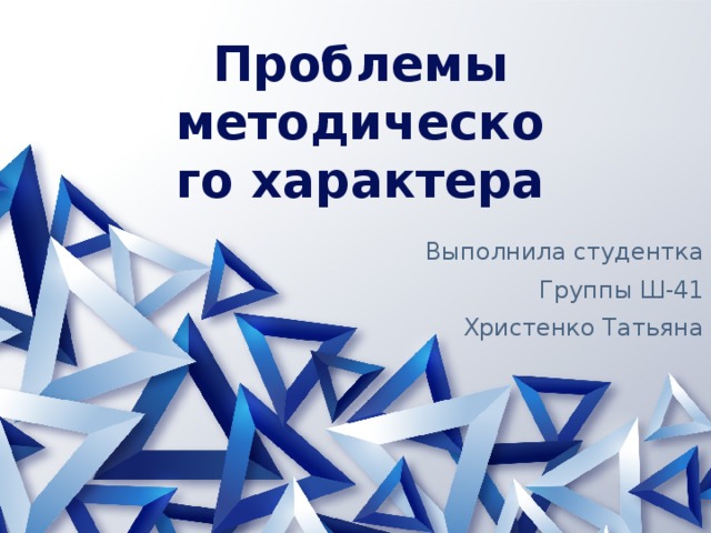 Проблемы методического характера Выполнила студентка Группы Ш-41 Христенко Татьяна 