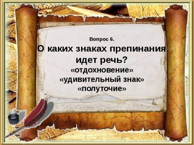 Вопрос 6.  О каких знаках препинания идет речь?  «отдохновение»  «удивительный знак»  «полуточие» 